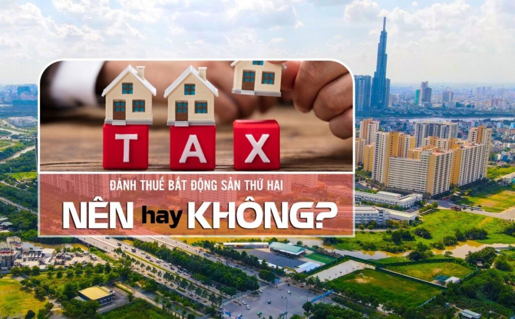 Liệu rằng có đánh thuế bất động sản thứ 2 hay không?